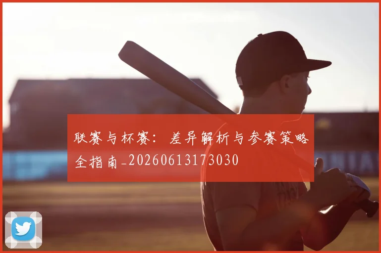 联赛与杯赛:差异解析与参赛策略全指南_20260613173030